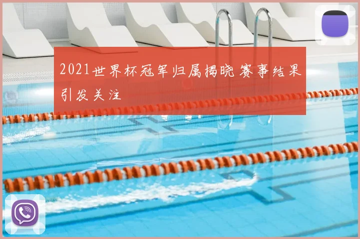 2021世界杯冠军归属揭晓 赛事结果引发关注